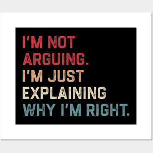 I’m Not Arguing. I’m Just Explaining Why I’m Right. Posters and Art